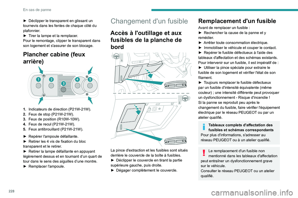 PEUGEOT EXPERT 2021  Manuel du propriétaire (in French) 228
En cas de panne
► Déclipper le transparent en glissant un 
tournevis dans les fentes de chaque côté du 
plafonnier
.
►
 
T
 irer la lampe et la remplacer.
Pour le remontage, clipper le tran