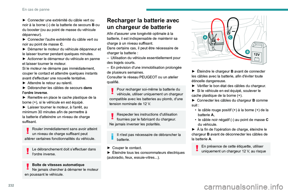 PEUGEOT EXPERT 2021  Manuel du propriétaire (in French) 232
En cas de panne
► Connecter une extrémité du câble vert ou 
noir à la borne   (-) de la batterie de secours  B  ou 
du booster (ou au point de masse du véhicule 
dépanneur).
►
 
Connecte