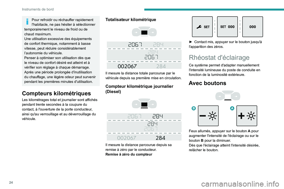 PEUGEOT EXPERT 2021  Manuel du propriétaire (in French) 24
Instruments de bord
Pour refroidir ou réchauffer rapidement 
l'habitacle, ne pas hésiter à sélectionner 
temporairement le niveau de froid ou de 
chaud maximum.
Une utilisation excessive de