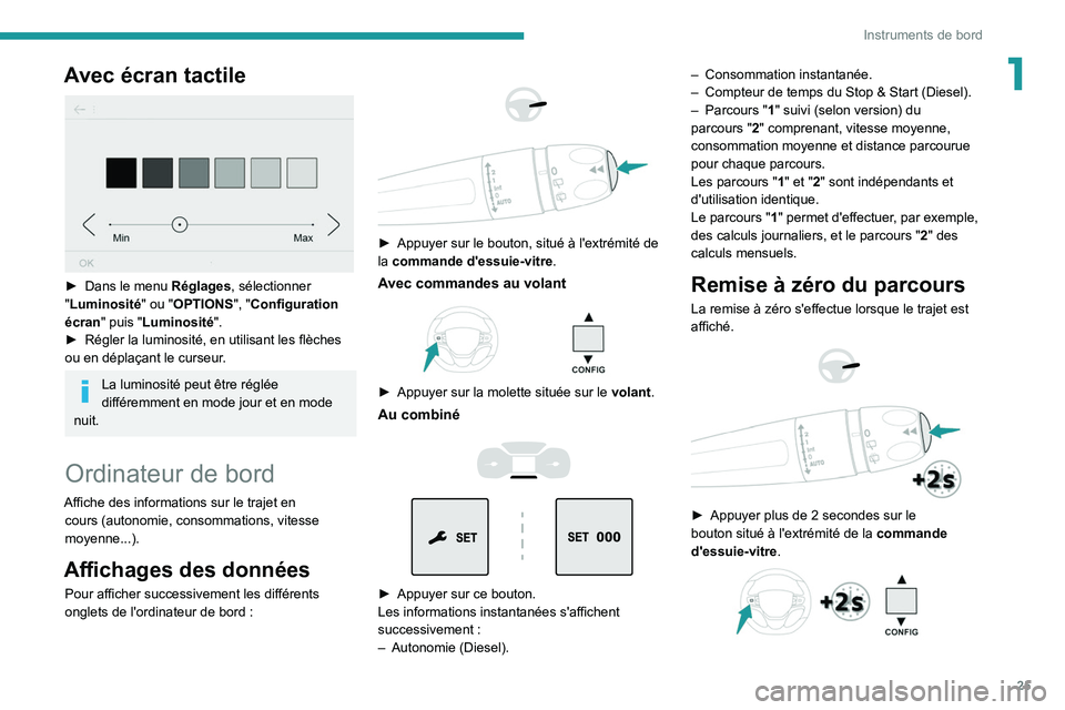 PEUGEOT EXPERT 2021  Manuel du propriétaire (in French) 25
Instruments de bord
1Avec écran tactile 
 
► Dans le menu Réglages , sélectionner 
"Luminosité " ou "OPTIONS ", "Configuration 
écran" puis "Luminosité".
►