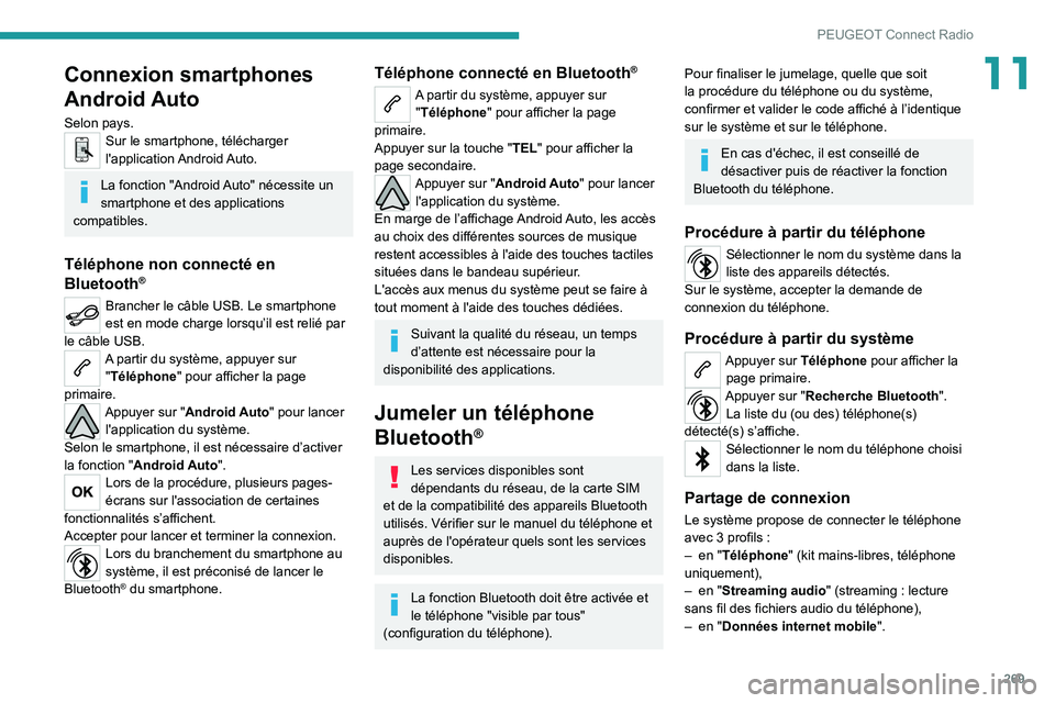 PEUGEOT EXPERT 2021  Manuel du propriétaire (in French) 269
PEUGEOT Connect Radio
11Connexion smartphones 
Android Auto
Selon pays.Sur le smartphone, télécharger 
l'application Android Auto.
La fonction "Android Auto" nécessite un 
smartphon