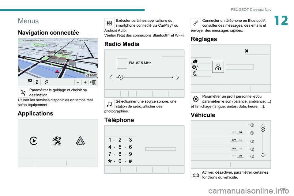 PEUGEOT EXPERT 2021  Manuel du propriétaire (in French) 277
PEUGEOT Connect Nav
12Menus
Navigation connectée 
 
Paramétrer le guidage et choisir sa 
destination.
Utiliser les services disponibles en temps réel 
selon équipement.
Applications 
 
Exécut