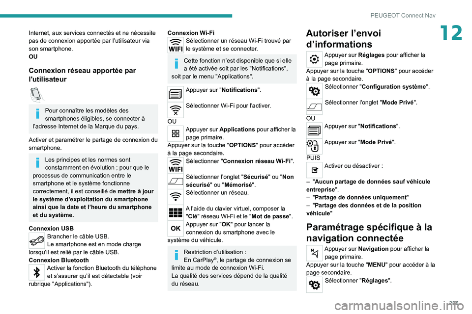 PEUGEOT EXPERT 2021  Manuel du propriétaire (in French) 285
PEUGEOT Connect Nav
12Internet, aux services connectés et ne nécessite 
pas de connexion apportée par l’utilisateur via 
son smartphone.
OU
Connexion réseau apportée par 
l'utilisateur
