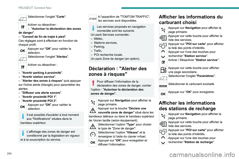 PEUGEOT EXPERT 2021  Manuel du propriétaire (in French) 286
PEUGEOT Connect Nav
Sélectionner l'onglet "Carte". 
Activer ou désactiver :
–   "Autoriser la déclaration des zones 
de danger".
–
 
"Conseil de fin de trajet à pie