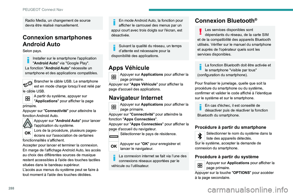 PEUGEOT EXPERT 2021  Manuel du propriétaire (in French) 288
PEUGEOT Connect Nav
Radio Media, un changement de source 
devra être réalisé manuellement.
Connexion smartphones 
Android Auto
Selon pays.
Installer sur le smartphone l'application 
"An