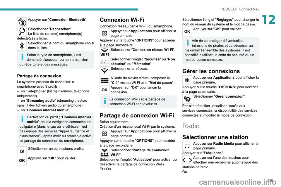PEUGEOT EXPERT 2021  Manuel du propriétaire (in French) 289
PEUGEOT Connect Nav
12Appuyer sur "Connexion Bluetooth". 
Sélectionner "Rechercher".
La liste du (ou des) smartphone(s) 
détecté(s) s’affiche.
Sélectionner le nom du smartpho