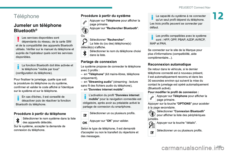 PEUGEOT EXPERT 2021  Manuel du propriétaire (in French) 293
PEUGEOT Connect Nav
12Téléphone
Jumeler un téléphone 
Bluetooth
®
Les services disponibles sont 
dépendants du réseau, de la carte SIM 
et de la compatibilité des appareils Bluetooth 
util