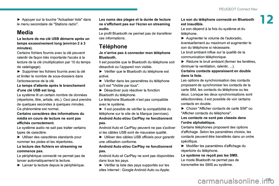 PEUGEOT EXPERT 2021  Manuel du propriétaire (in French) 299
PEUGEOT Connect Nav
12► Appuyer sur la touche "Actualiser liste" dans 
le menu secondaire de "Stations radio".
Media
La lecture de ma clé USB démarre après un 
temps excessive