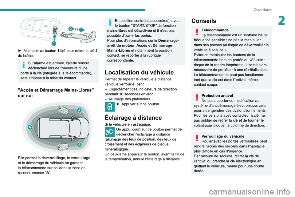 PEUGEOT EXPERT 2021  Manuel du propriétaire (in French) 31
Ouvertures
2
 
► Maintenir ce bouton 1  tiré pour retirer la clé 2 
du boîtier.
Si l'alarme est activée, l'alerte sonore 
déclenchée lors de l'ouverture d'une 
porte à la c