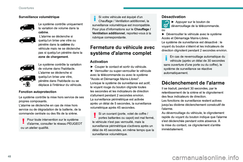 PEUGEOT EXPERT 2021  Manuel du propriétaire (in French) 48
Ouvertures
Surveillance volumétrique
Le système contrôle uniquement 
la variation de volume dans la 
cabine.
 L'alarme se déclenche si 
quelqu'un brise une vitre ou 
pénètre dans la c