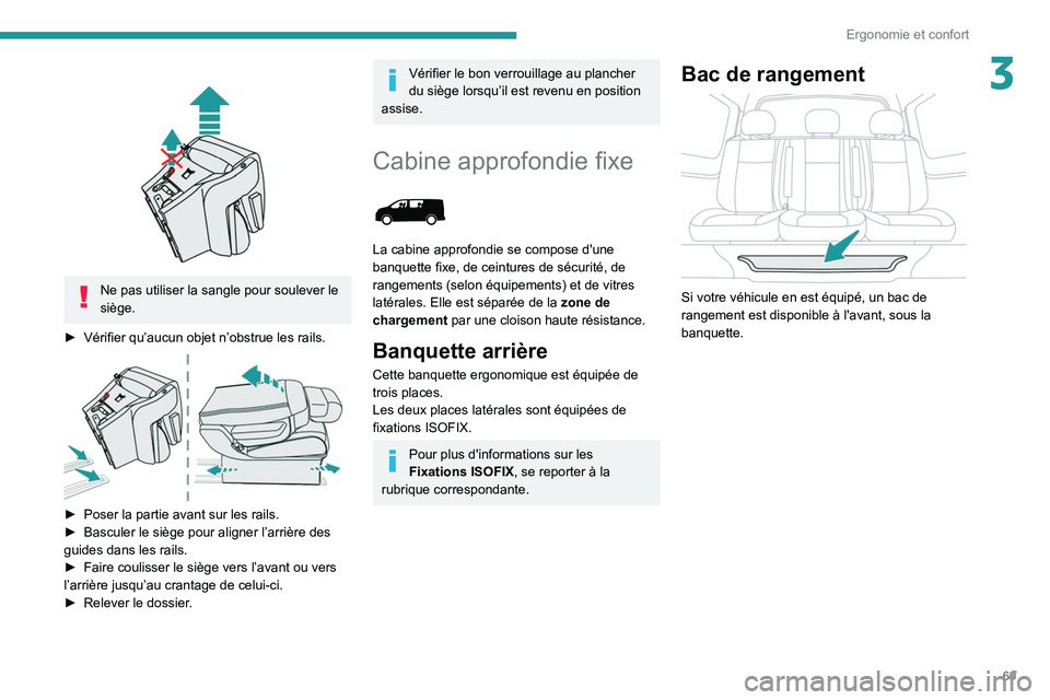 PEUGEOT EXPERT 2021  Manuel du propriétaire (in French) 69
Ergonomie et confort
3 
 
Ne pas utiliser la sangle pour soulever le 
siège.
►
 
Vérifier qu’aucun objet n’obstrue les rails. 
 
► Poser la partie avant sur les rails.
►  Basculer le si