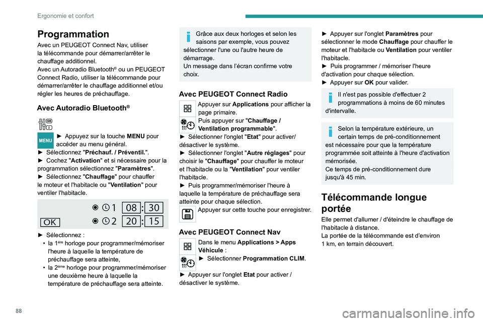 PEUGEOT EXPERT 2021  Manuel du propriétaire (in French) 88
Ergonomie et confort
Programmation
Avec un PEUGEOT Connect Nav, utiliser 
la télécommande pour démarrer/arrêter le 
chauffage additionnel.
Avec un Autoradio Bluetooth
® ou un PEUGEOT 
Connect 