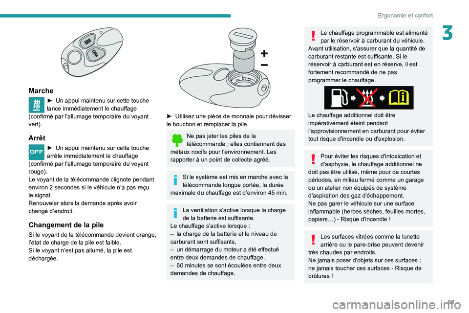 PEUGEOT EXPERT 2021  Manuel du propriétaire (in French) 89
Ergonomie et confort
3
 
Marche
► Un appui maintenu sur cette touche 
lance immédiatement le chauffage 
(confirmé par l'allumage temporaire du voyant 
vert).
Arrêt
► Un appui  maintenu s