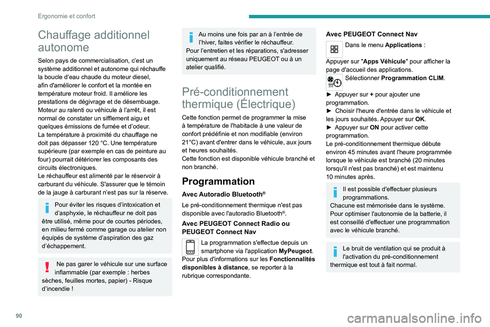 PEUGEOT EXPERT 2021  Manuel du propriétaire (in French) 90
Ergonomie et confort
Chauffage additionnel 
autonome
Selon pays de commercialisation, c’est un 
système additionnel et autonome qui réchauffe 
la boucle d’eau chaude du moteur diesel, 
afin d