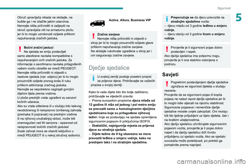 PEUGEOT EXPERT 2021 Upute Za Rukovanje (in Croatian) 111
Sigurnost
5Obruč upravljača nikada ne skidajte, ne
bušite ga i ne izlažite jakim udarcima.
Nemojte ništa pričvrstiti ni zalijepiti na
obruč upravljača niti na armaturnu ploču
jer bi to PEUGEOT EXPERT 2021 Upute Za Rukovanje (in Croatian) 111
Sigurnost
5Obruč upravljača nikada ne skidajte, ne
bušite ga i ne izlažite jakim udarcima.
Nemojte ništa pričvrstiti ni zalijepiti na
obruč upravljača niti na armaturnu ploču
jer bi to
