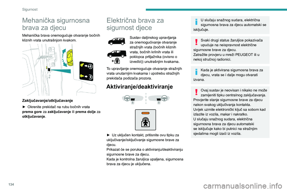 PEUGEOT EXPERT 2021  Upute Za Rukovanje (in Croatian) 134
Sigurnost
Sigurnosna brava za 
djecu na stražnjim 
staklima
Ta mehanička brava onemogućuje otvaranje 
stražnjeg lijevog i/ili desnog 
bočnog stakla.
 
 
► Sustav se zaključava/otključava 