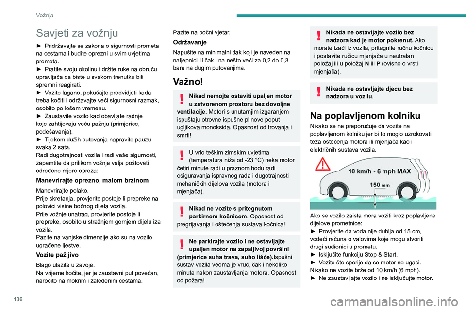 PEUGEOT EXPERT 2021  Upute Za Rukovanje (in Croatian) 136
Vožnja
Savjeti za vožnju
► Pridržavajte se zakona o sigurnosti prometa na cestama i budite oprezni u svim uvjetima 
prometa.
► Pratite svoju okolinu i držite ruke na obruču upravljača da