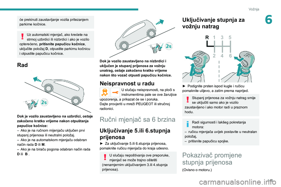 PEUGEOT EXPERT 2021 Upute Za Rukovanje (in Croatian) 145
Vožnja
6će prekinuti zaustavljanje vozila pritezanjem
parkirne kočnice.
Uz automatski mjenjač, ako krećete na
strmoj uzbrdici ili nizbrdici i ako je vozilo
opterećeno, pritisnite papuči PEUGEOT EXPERT 2021 Upute Za Rukovanje (in Croatian) 145
Vožnja
6će prekinuti zaustavljanje vozila pritezanjem
parkirne kočnice.
Uz automatski mjenjač, ako krećete na
strmoj uzbrdici ili nizbrdici i ako je vozilo
opterećeno, pritisnite papuči