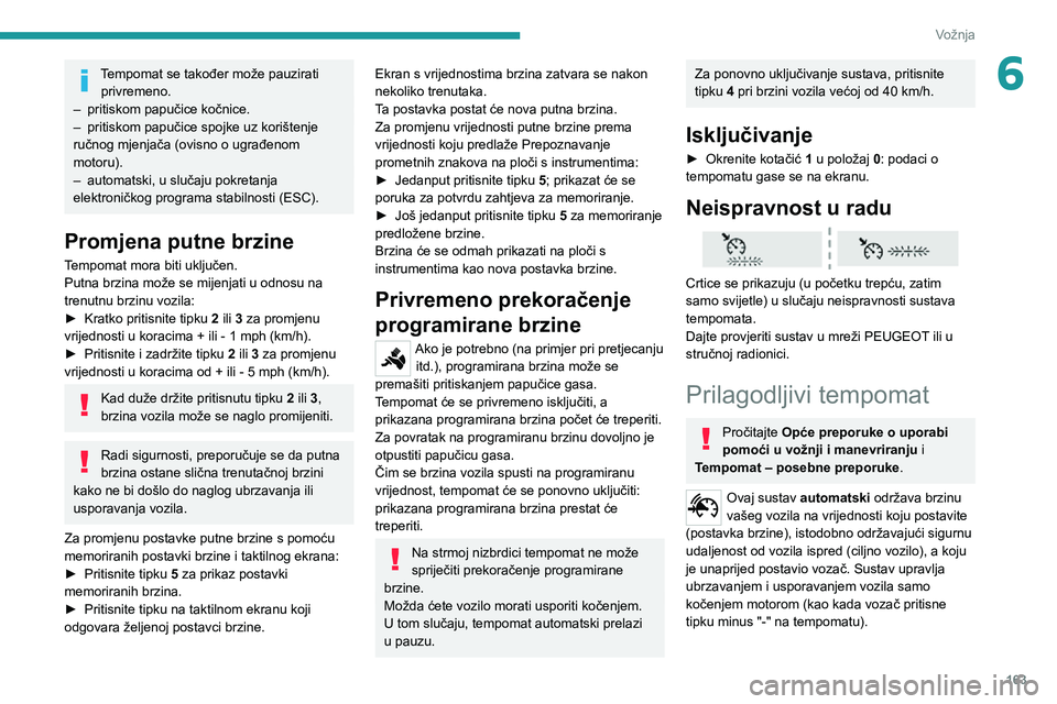 PEUGEOT EXPERT 2021 Upute Za Rukovanje (in Croatian) 163
Vožnja
6Tempomat se također može pauzirati privremeno.
– pritiskom papučice kočnice.– pritiskom papučice spojke uz korištenje ručnog mjenjača (ovisno o ugrađenom
motoru).
– automa PEUGEOT EXPERT 2021 Upute Za Rukovanje (in Croatian) 163
Vožnja
6Tempomat se također može pauzirati privremeno.
– pritiskom papučice kočnice.– pritiskom papučice spojke uz korištenje ručnog mjenjača (ovisno o ugrađenom
motoru).
– automa
