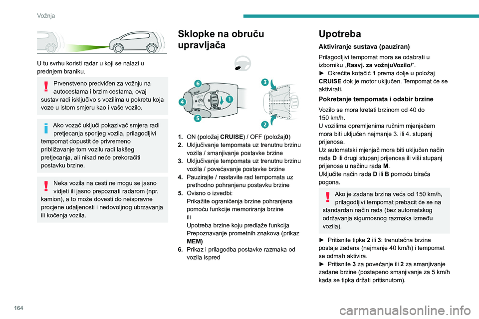PEUGEOT EXPERT 2021 Upute Za Rukovanje (in Croatian) 164
Vožnja
U tu svrhu koristi radar u koji se nalazi u
prednjem braniku.
Prvenstveno predviđen za vožnju na
autocestama i brzim cestama, ovaj
sustav radi isključivo s vozilima u pokretu koja PEUGEOT EXPERT 2021 Upute Za Rukovanje (in Croatian) 164
Vožnja
U tu svrhu koristi radar u koji se nalazi u
prednjem braniku.
Prvenstveno predviđen za vožnju na
autocestama i brzim cestama, ovaj
sustav radi isključivo s vozilima u pokretu koja