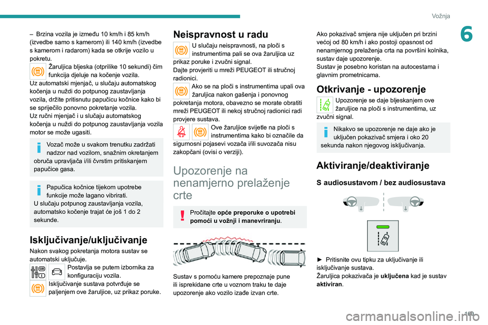 PEUGEOT EXPERT 2021 Upute Za Rukovanje (in Croatian) 169
Vožnja
6– Brzina vozila je između 10 km/h i 85 km/h (izvedbe samo s kamerom) ili 140 km/h (izvedbe s kamerom i radarom) kada se otkrije vozilo u
pokretu.
Žaruljica bljeska (otprilike 10 s PEUGEOT EXPERT 2021 Upute Za Rukovanje (in Croatian) 169
Vožnja
6– Brzina vozila je između 10 km/h i 85 km/h (izvedbe samo s kamerom) ili 140 km/h (izvedbe s kamerom i radarom) kada se otkrije vozilo u
pokretu.
Žaruljica bljeska (otprilike 10 s