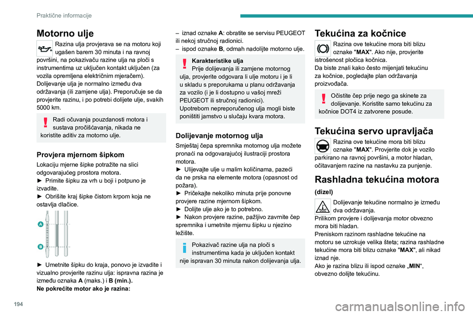 PEUGEOT EXPERT 2021  Upute Za Rukovanje (in Croatian) 194
Praktične informacije
Kad je motor vruć, temperaturu rashladne tekućine regulira ventilator.
Kako je rashladni sustav pod tlakom, pričekajte 
da od isključivanja motora prođe barem jedan 
sa