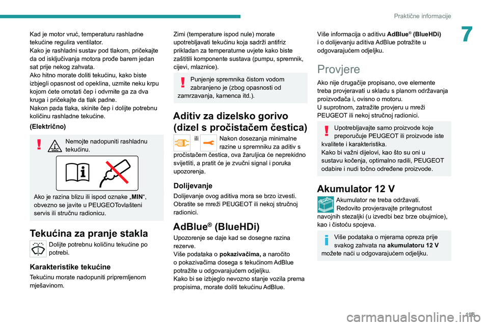 PEUGEOT EXPERT 2021  Upute Za Rukovanje (in Croatian) 195
Praktične informacije
7Kad je motor vruć, temperaturu rashladne 
tekućine regulira ventilator.
Kako je rashladni sustav pod tlakom, pričekajte 
da od isključivanja motora prođe barem jedan 
