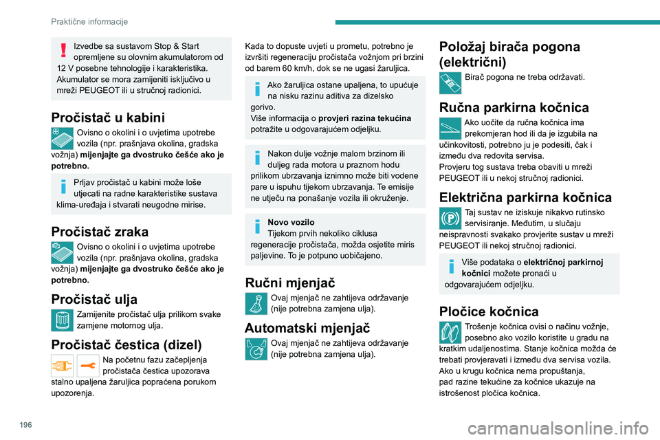PEUGEOT EXPERT 2021  Upute Za Rukovanje (in Croatian) 196
Praktične informacije
Nakon pranja vozila na diskovima i pločicama kočnica može biti vlage, a u 
zimskim uvjetima i leda, zbog čega se može 
smanjiti učinkovitost kočnica. Kratkim 
pritisc