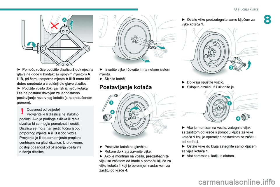 PEUGEOT EXPERT 2021  Upute Za Rukovanje (in Croatian) 2 11
U slučaju kvara
8
 
► Pomoću ručice podižite dizalicu 2 dok njezina 
glava ne dođe u kontakt sa spojnim mjestom  A 
ili B, pri čemu potporno mjesto  A ili B mora biti 
dobro umetnuto u sr