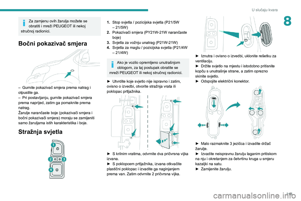 PEUGEOT EXPERT 2021  Upute Za Rukovanje (in Croatian) 215
U slučaju kvara
8Za zamjenu ovih žarulja možete se 
obratiti i mreži PEUGEOT ili nekoj 
stručnoj radionici.
Bočni pokazivač smjera 
 
– Gurnite pokazivač smjera prema natrag i otpustite 