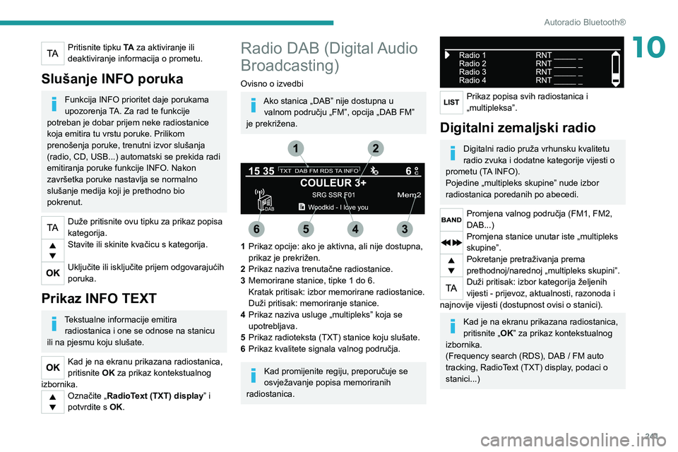 PEUGEOT EXPERT 2021  Upute Za Rukovanje (in Croatian) 241
Autoradio Bluetooth®
10Pritisnite tipku TA za aktiviranje ili 
deaktiviranje informacija o prometu.
Slušanje INFO poruka
Funkcija INFO prioritet daje porukama 
upozorenja TA. Za rad te funkcije 