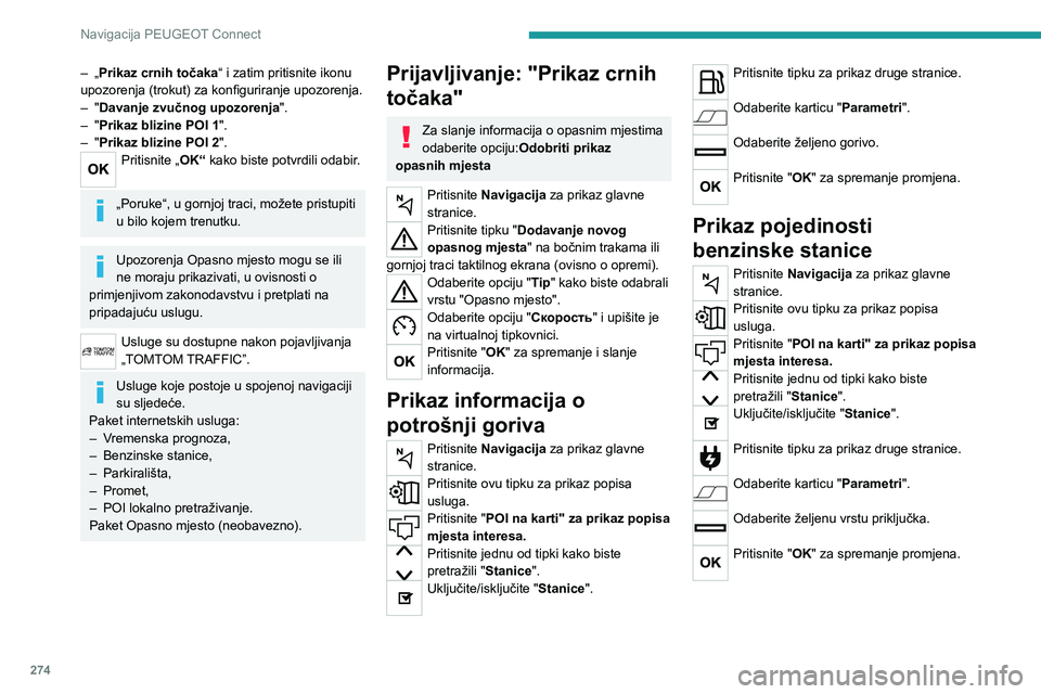 PEUGEOT EXPERT 2021  Upute Za Rukovanje (in Croatian) 274
Navigacija PEUGEOT Connect
– „Prikaz crnih točaka“ i zatim pritisnite ikonu 
upozorenja (trokut) za konfiguriranje upozorenja.
– "Davanje zvučnog upozorenja ".– "Prikaz bli