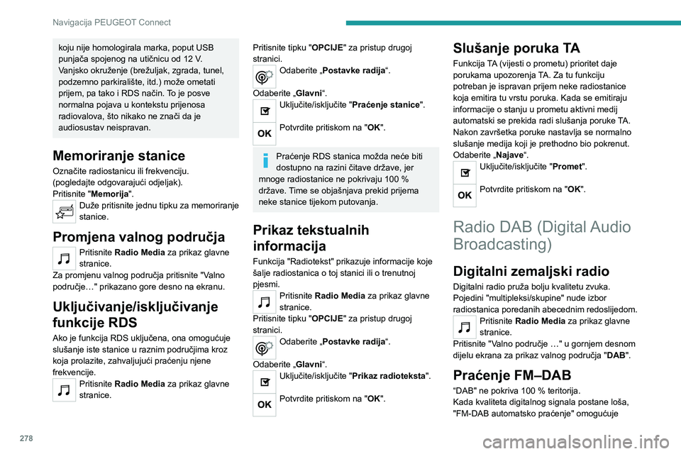 PEUGEOT EXPERT 2021  Upute Za Rukovanje (in Croatian) 278
Navigacija PEUGEOT Connect
koju nije homologirala marka, poput USB 
punjača spojenog na utičnicu od 12 V.
Vanjsko okruženje (brežuljak, zgrada, tunel, 
podzemno parkiralište, itd.) može omet