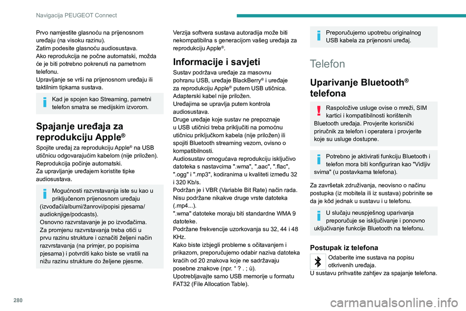 PEUGEOT EXPERT 2021  Upute Za Rukovanje (in Croatian) 280
Navigacija PEUGEOT Connect
Prvo namjestite glasnoću na prijenosnom 
uređaju (na visoku razinu).
Zatim podesite glasnoću audiosustava.
Ako reprodukcija ne počne automatski, možda 
će je biti 