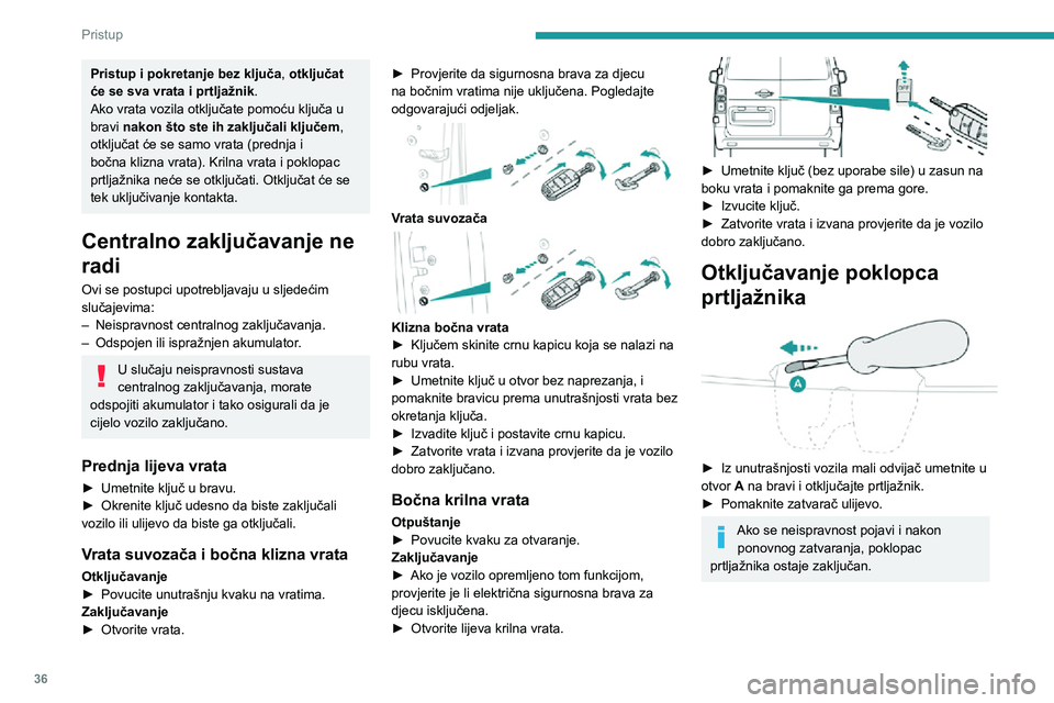 PEUGEOT EXPERT 2021 Upute Za Rukovanje (in Croatian) 36
Pristup
Zamjena baterije
Ako je baterija prazna, pali se žaruljica upozorenja uz zvučni signal i prikaz
poruke.
Oznaka baterije: CR2032 / 3 V.
Bez sustava Pristup i pokretanje bez ključa
Uz PEUGEOT EXPERT 2021 Upute Za Rukovanje (in Croatian) 36
Pristup
Zamjena baterije
Ako je baterija prazna, pali se žaruljica upozorenja uz zvučni signal i prikaz
poruke.
Oznaka baterije: CR2032 / 3 V.
Bez sustava Pristup i pokretanje bez ključa
Uz