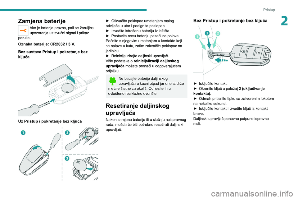 PEUGEOT EXPERT 2021  Upute Za Rukovanje (in Croatian) 37
Pristup 
2Zamjena baterije
Ako je baterija prazna, pali se žaruljica upozorenja uz zvučni signal i prikaz 
poruke.
Oznaka baterije: CR2032 / 3 V.
Bez sustava Pristup i pokretanje bez ključa 
 
U