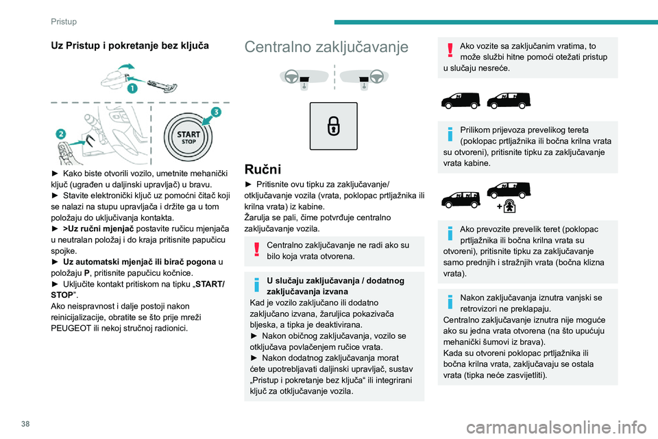 PEUGEOT EXPERT 2021 Upute Za Rukovanje (in Croatian) 38
Pristup
Automatski način rada
(zaštita od upada u vozilo)
Vrata i poklopac prtljažnika ili krilna vrata mogu
se automatski zaključavati u vožnji (brzina iznad
10 km/h).Za isključivanje il PEUGEOT EXPERT 2021 Upute Za Rukovanje (in Croatian) 38
Pristup
Automatski način rada
(zaštita od upada u vozilo)
Vrata i poklopac prtljažnika ili krilna vrata mogu
se automatski zaključavati u vožnji (brzina iznad
10 km/h).Za isključivanje il