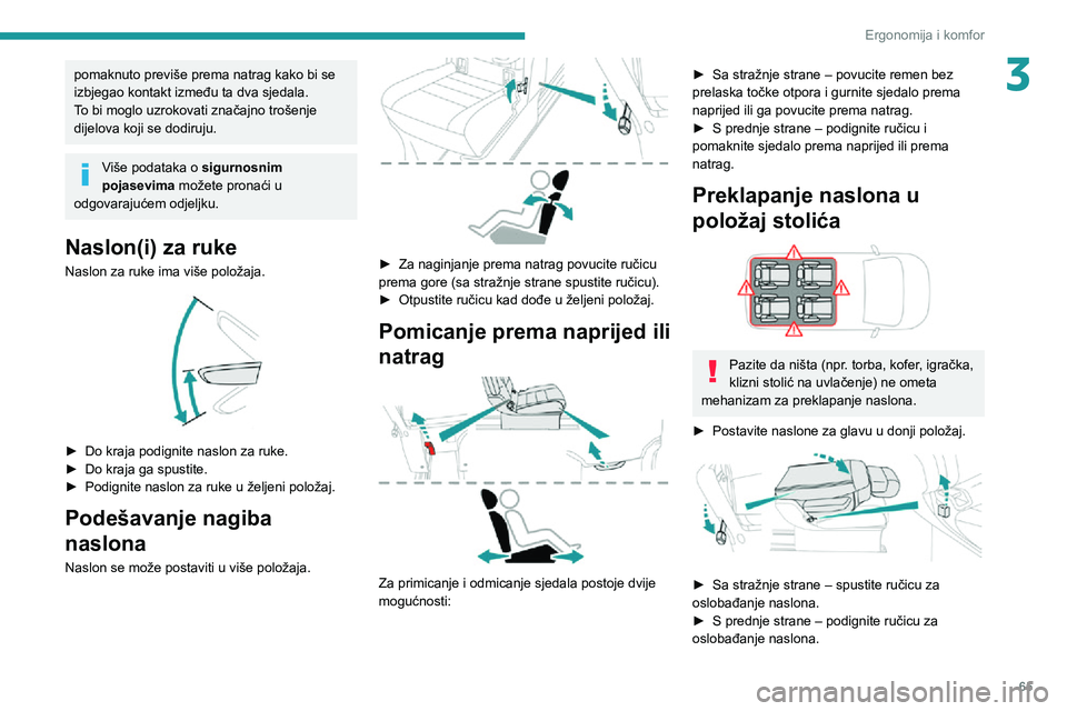 PEUGEOT EXPERT 2021  Upute Za Rukovanje (in Croatian) 65
Ergonomija i komfor
3pomaknuto previše prema natrag kako bi se 
izbjegao kontakt između ta dva sjedala.
To bi moglo uzrokovati značajno trošenje 
dijelova koji se dodiruju.
Više podataka o sig