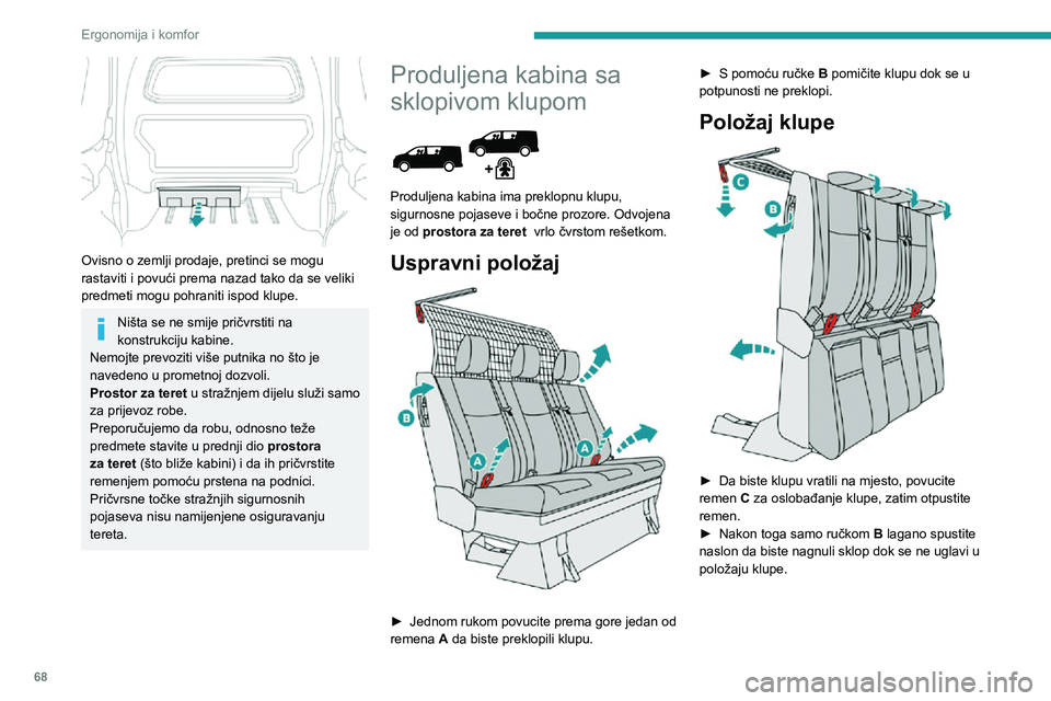 PEUGEOT EXPERT 2021  Upute Za Rukovanje (in Croatian) 68
Ergonomija i komfor
 
Ovisno o zemlji prodaje, pretinci se mogu 
rastaviti i povući prema nazad tako da se veliki 
predmeti mogu pohraniti ispod klupe.
Ništa se ne smije pričvrstiti na 
konstruk