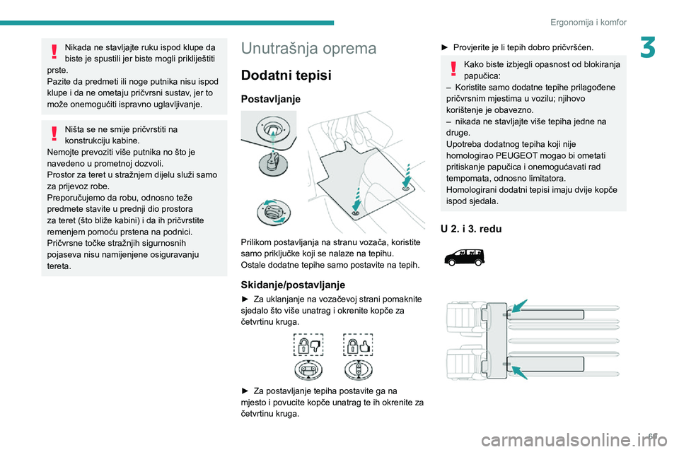 PEUGEOT EXPERT 2021 Upute Za Rukovanje (in Croatian) 69
Ergonomija i komfor
3Nikada ne stavljajte ruku ispod klupe da
biste je spustili jer biste mogli prikliještiti
prste.
Pazite da predmeti ili noge putnika nisu ispod
klupe i da ne ometaju pričvr PEUGEOT EXPERT 2021 Upute Za Rukovanje (in Croatian) 69
Ergonomija i komfor
3Nikada ne stavljajte ruku ispod klupe da
biste je spustili jer biste mogli prikliještiti
prste.
Pazite da predmeti ili noge putnika nisu ispod
klupe i da ne ometaju pričvr