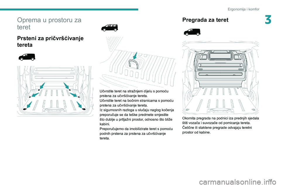 PEUGEOT EXPERT 2021  Upute Za Rukovanje (in Croatian) 73
Ergonomija i komfor
3Oprema u prostoru za 
teret
Prsteni za pričvršćivanje 
tereta
 
  
 
 
  
 
Učvrstite teret na stražnjem dijelu s pomoću 
prstena za učvršćivanje tereta.
Učvrstite te