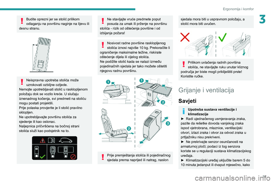 PEUGEOT EXPERT 2021  Upute Za Rukovanje (in Croatian) 79
Ergonomija i komfor
3Budite oprezni jer se stolić prilikom 
odlaganju na površinu naginje na lijevu ili 
desnu stranu.
 
 
Neispravna upotreba stolića može 
uzrokovati ozbiljne ozljede.
Nemojte