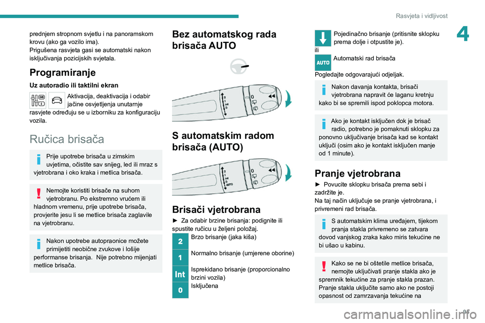 PEUGEOT EXPERT 2021  Upute Za Rukovanje (in Croatian) 95
Rasvjeta i vidljivost
4prednjem stropnom svjetlu i na panoramskom 
krovu (ako ga vozilo ima).
Prigušena rasvjeta gasi se automatski nakon 
isključivanja pozicijskih svjetala.
Programiranje
Uz aut