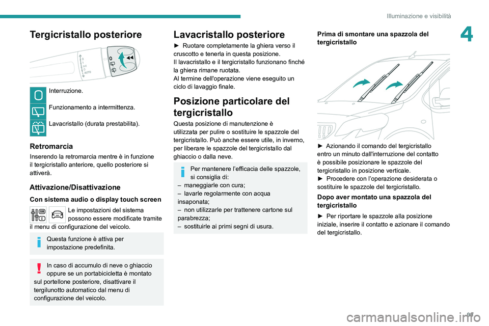 PEUGEOT EXPERT 2021  Manuale duso (in Italian) 99
Illuminazione e visibilità
4Tergicristallo posteriore 
 
Interruzione. 
Funzionamento a intermittenza. 
Lavacristallo (durata prestabilita). 
Retromarcia
Inserendo la retromarcia mentre è in funz