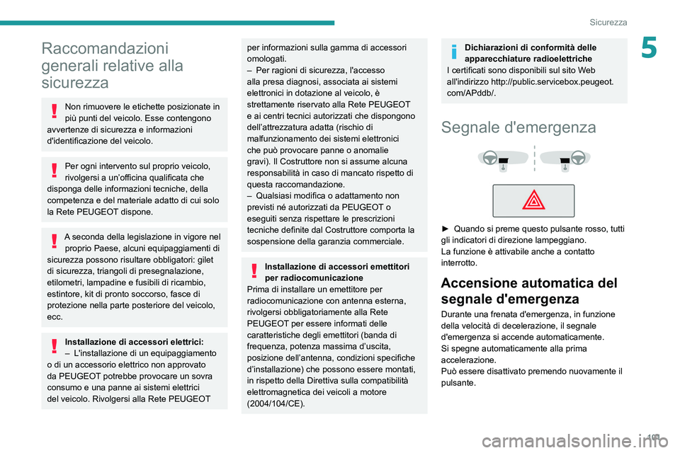 PEUGEOT EXPERT 2021  Manuale duso (in Italian) 101
Sicurezza
5Raccomandazioni 
generali relative alla 
sicurezza
Non rimuovere le etichette posizionate in 
più punti del veicolo. Esse contengono 
avvertenze di sicurezza e informazioni 
d'iden