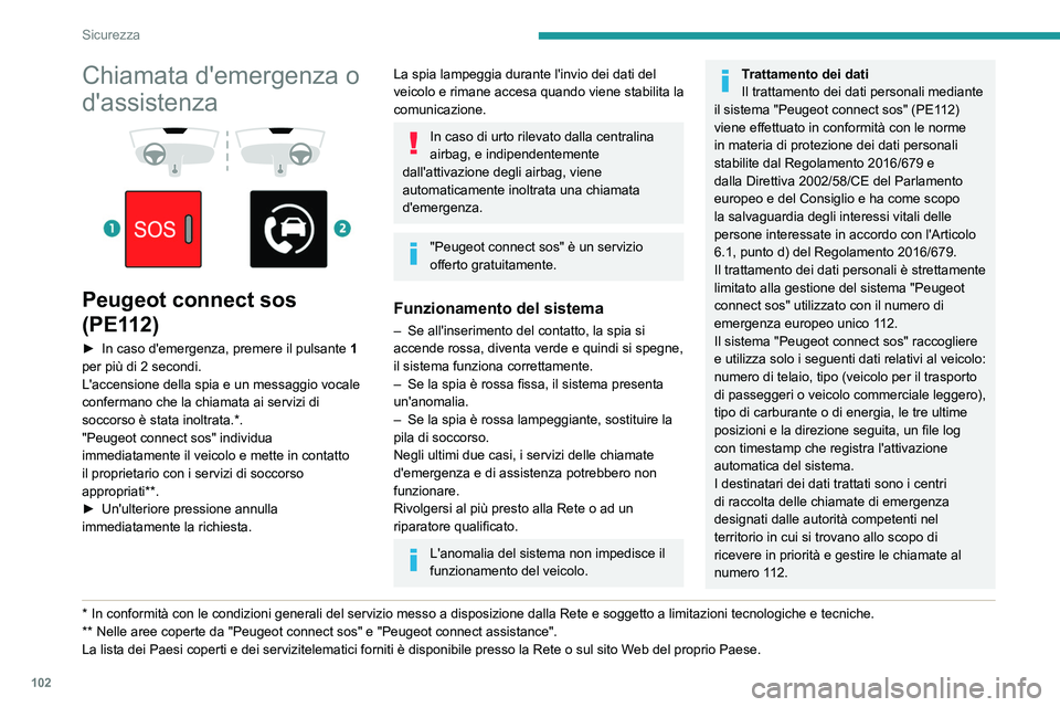 PEUGEOT EXPERT 2021  Manuale duso (in Italian) 102
Sicurezza
Chiamata d'emergenza o 
d'assistenza
 
 
 
 
Peugeot connect sos 
(PE112)
► In caso d'emergenza, premere il pulsante  1  
per più di 2 secondi.
L'accensione della spia
