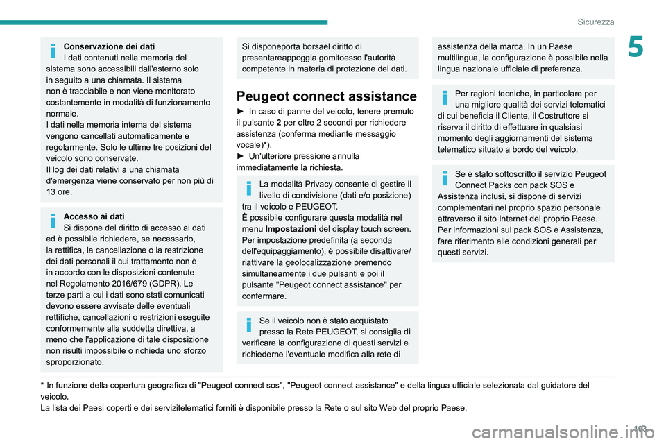 PEUGEOT EXPERT 2021  Manuale duso (in Italian) 103
Sicurezza
5Conservazione dei dati
I dati contenuti nella memoria del 
sistema sono accessibili dall'esterno solo 
in seguito a una chiamata. Il sistema 
non è tracciabile e non viene monitora