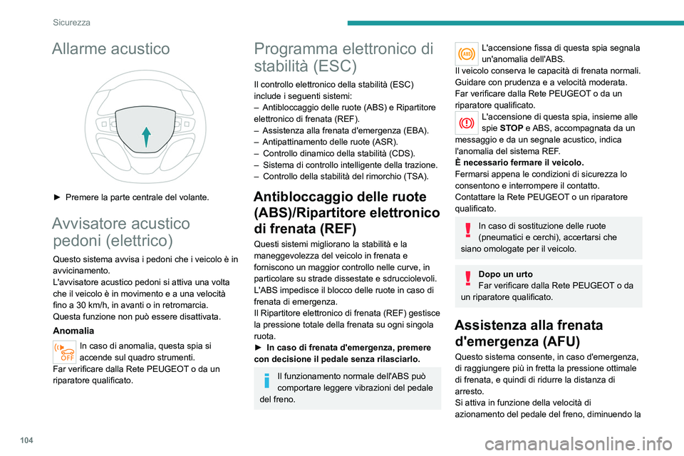 PEUGEOT EXPERT 2021  Manuale duso (in Italian) 104
Sicurezza
Allarme acustico 
 
► Premere la parte centrale del volante.
Avvisatore acustico pedoni (elettrico)
Questo sistema avvisa i pedoni che i veicolo è in 
avvicinamento.
L'avvisatore 