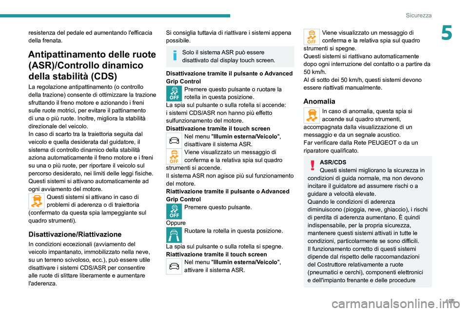 PEUGEOT EXPERT 2021  Manuale duso (in Italian) 105
Sicurezza
5resistenza del pedale ed aumentando l'efficacia 
della frenata.
Antipattinamento delle ruote (ASR)/Controllo dinamico 
della stabilità (CDS)
La regolazione antipattinamento (o cont