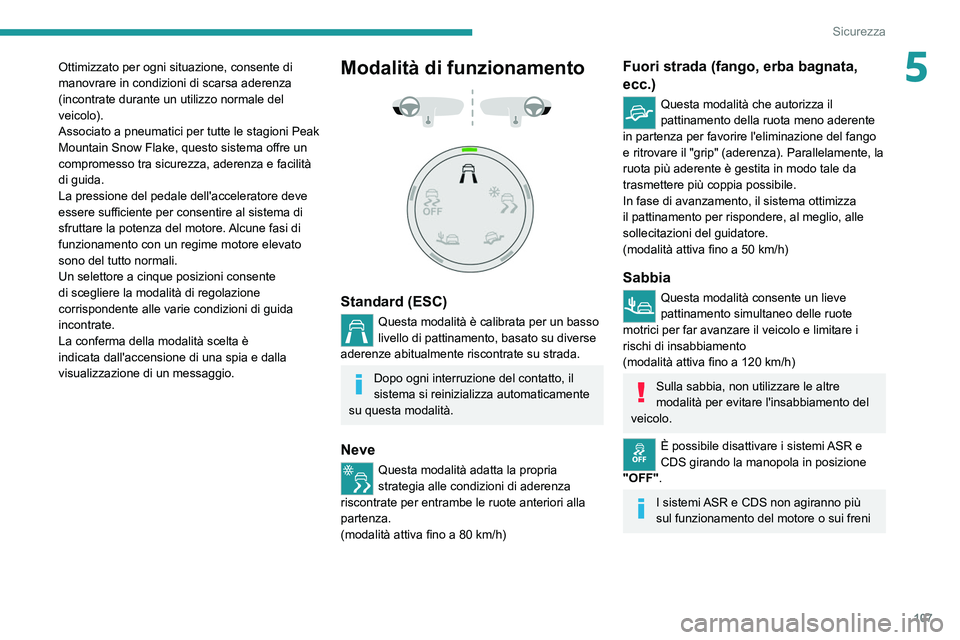 PEUGEOT EXPERT 2021  Manuale duso (in Italian) 107
Sicurezza
5Ottimizzato per ogni situazione, consente di 
manovrare in condizioni di scarsa aderenza 
(incontrate durante un utilizzo normale del 
veicolo).
Associato a pneumatici per tutte le stag